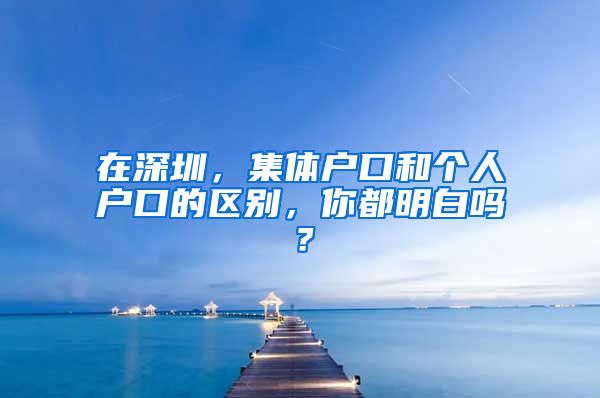 在深圳，集體戶口和個(gè)人戶口的區(qū)別，你都明白嗎？