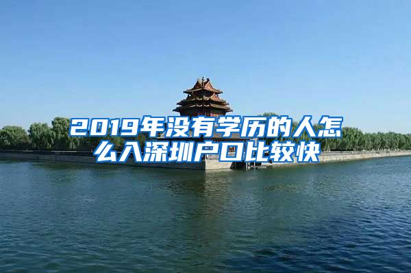 2019年沒有學歷的人怎么入深圳戶口比較快