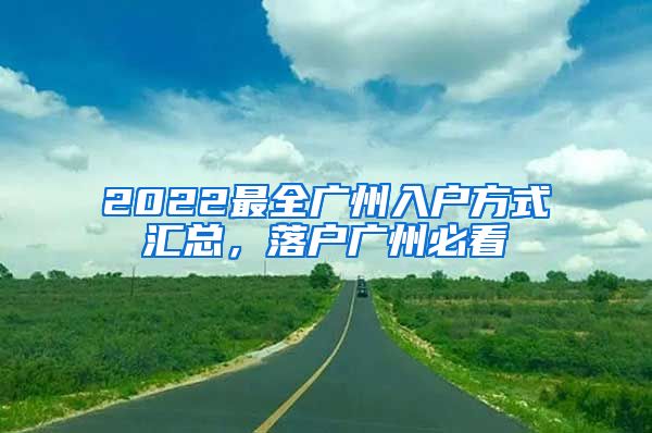 2022最全廣州入戶方式匯總，落戶廣州必看