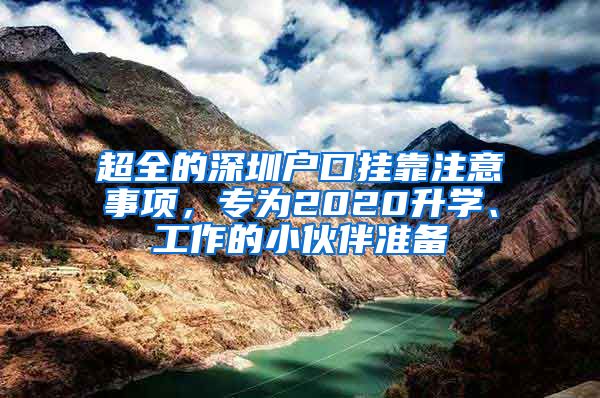 超全的深圳戶口掛靠注意事項(xiàng)，專為2020升學(xué)、工作的小伙伴準(zhǔn)備