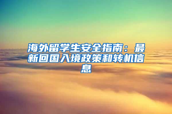 海外留學(xué)生安全指南：最新回國入境政策和轉(zhuǎn)機(jī)信息