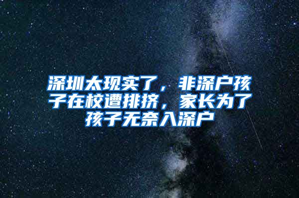 深圳太現(xiàn)實了，非深戶孩子在校遭排擠，家長為了孩子無奈入深戶