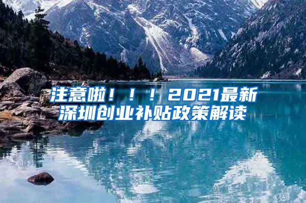 注意啦！??！2021最新深圳創(chuàng)業(yè)補貼政策解讀