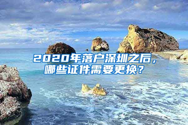 2020年落戶深圳之后，哪些證件需要更換？