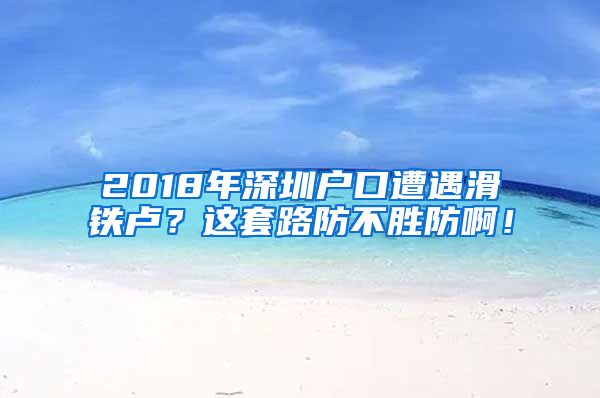 2018年深圳戶口遭遇滑鐵盧？這套路防不勝防?。?/></p>
			 <p style=