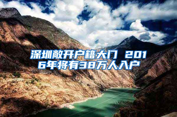 深圳敞開戶籍大門 2016年將有38萬人入戶