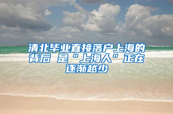 清北畢業(yè)直接落戶上海的背后 是“上海人”正在逐漸越少