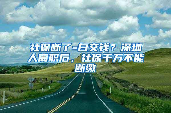 社保斷了=白交錢？深圳人離職后，社保千萬不能斷繳