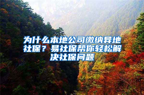 為什么本地公司繳納異地社保？易社保幫你輕松解決社保問題