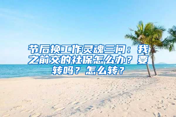 節(jié)后換工作靈魂三問：我之前交的社保怎么辦？要轉(zhuǎn)嗎？怎么轉(zhuǎn)？