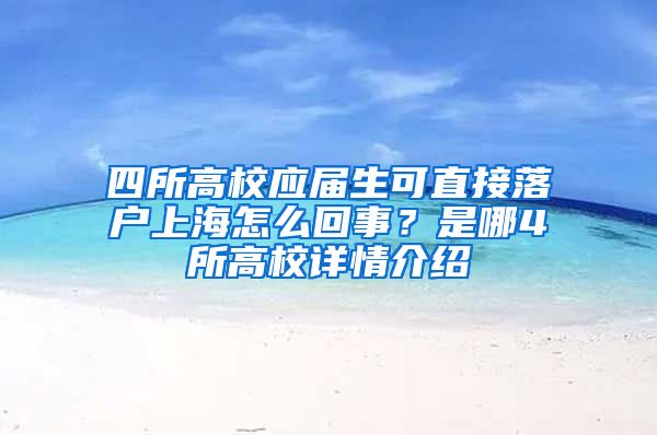 四所高校應(yīng)屆生可直接落戶上海怎么回事？是哪4所高校詳情介紹