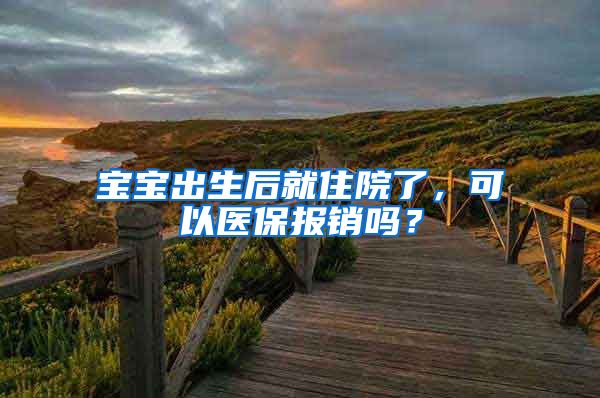 寶寶出生后就住院了，可以醫(yī)保報(bào)銷嗎？