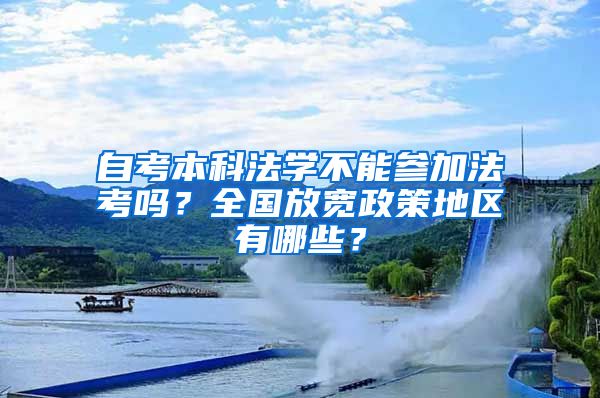 自考本科法學(xué)不能參加法考嗎？全國放寬政策地區(qū)有哪些？