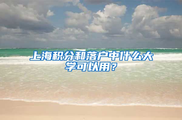 上海積分和落戶中什么大學(xué)可以用？