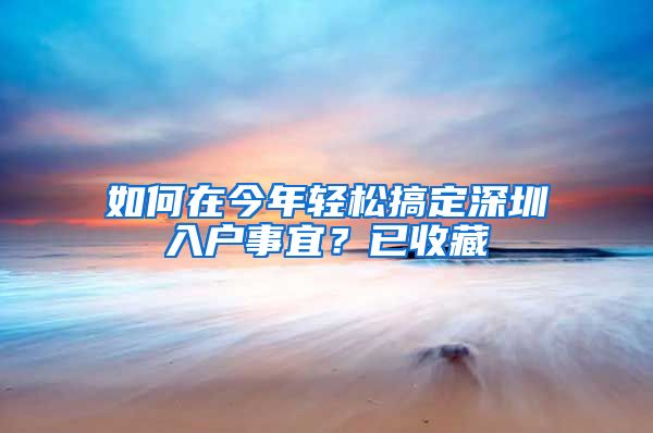 如何在今年輕松搞定深圳入戶(hù)事宜？已收藏