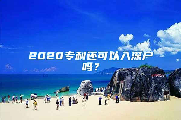 2020專利還可以入深戶嗎？