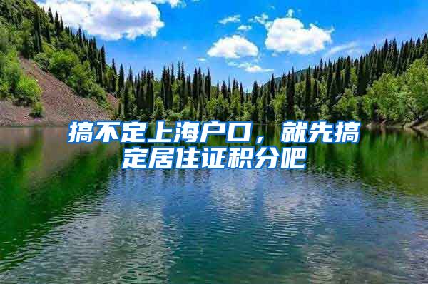 搞不定上海戶口，就先搞定居住證積分吧