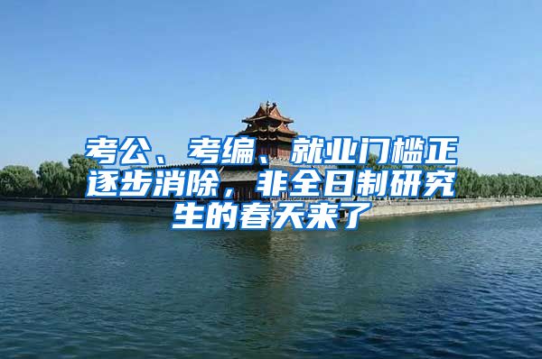 考公、考編、就業(yè)門(mén)檻正逐步消除，非全日制研究生的春天來(lái)了