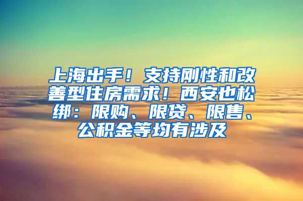 上海出手！支持剛性和改善型住房需求！西安也松綁：限購、限貸、限售、公積金等均有涉及