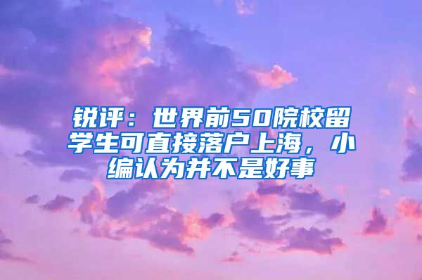 銳評：世界前50院校留學生可直接落戶上海，小編認為并不是好事