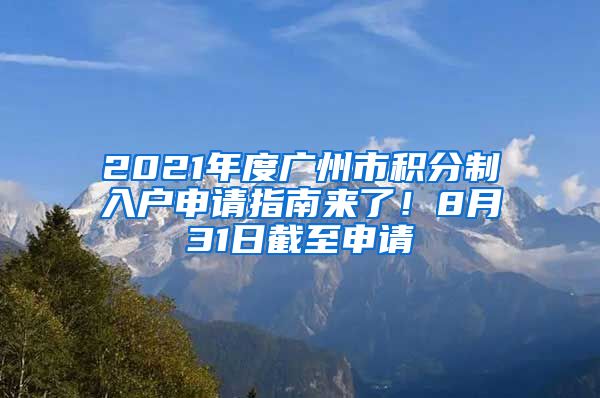 2021年度廣州市積分制入戶申請指南來了！8月31日截至申請