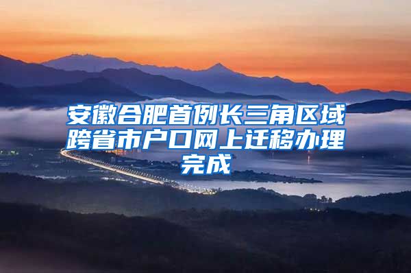 安徽合肥首例長三角區(qū)域跨省市戶口網上遷移辦理完成