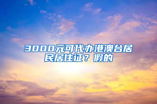 3000元可代辦港澳臺(tái)居民居住證？假的