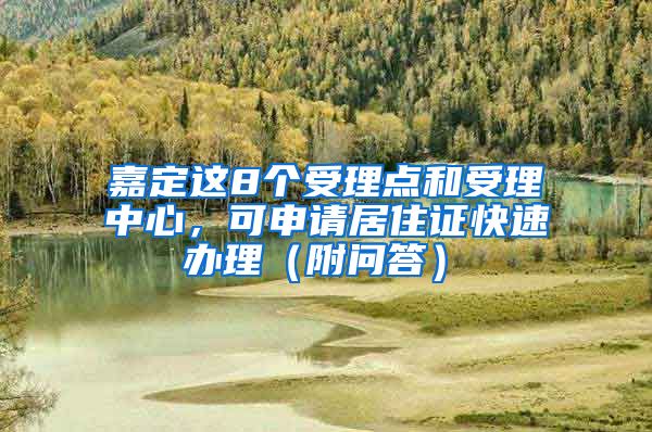 嘉定這8個(gè)受理點(diǎn)和受理中心，可申請(qǐng)居住證快速辦理（附問答）→