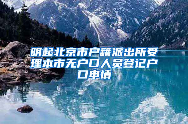 明起北京市戶籍派出所受理本市無戶口人員登記戶口申請