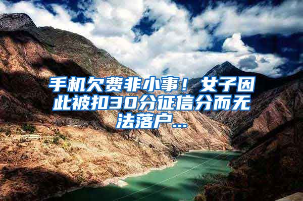 手機欠費非小事！女子因此被扣30分征信分而無法落戶...