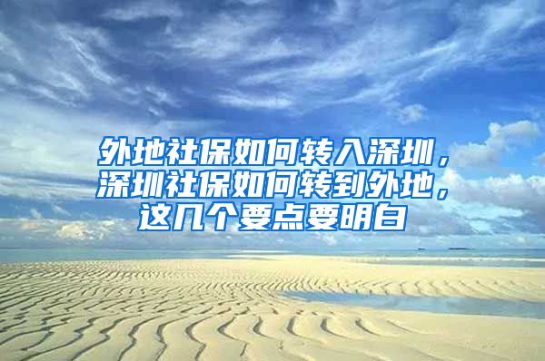 外地社保如何轉(zhuǎn)入深圳，深圳社保如何轉(zhuǎn)到外地，這幾個要點要明白