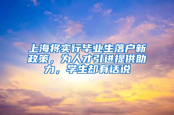 上海將實行畢業(yè)生落戶新政策，為人才引進(jìn)提供助力，學(xué)生卻有話說