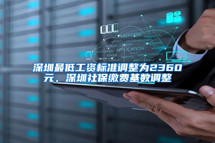 深圳最低工資標(biāo)準(zhǔn)調(diào)整為2360元，深圳社保繳費(fèi)基數(shù)調(diào)整