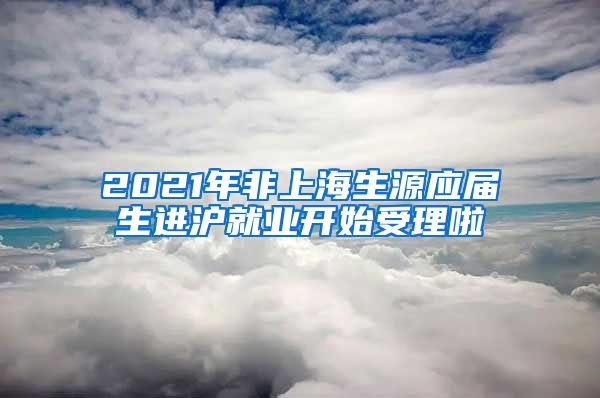 2021年非上海生源應(yīng)屆生進(jìn)滬就業(yè)開始受理啦