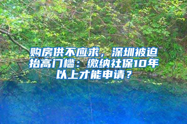 購(gòu)房供不應(yīng)求，深圳被迫抬高門(mén)檻：繳納社保10年以上才能申請(qǐng)？