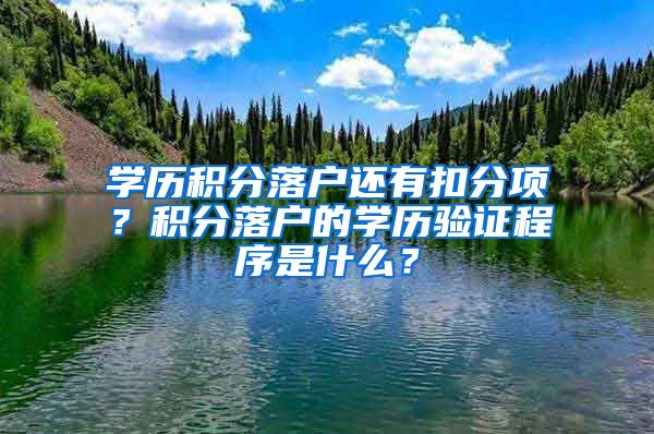 學(xué)歷積分落戶還有扣分項？積分落戶的學(xué)歷驗證程序是什么？