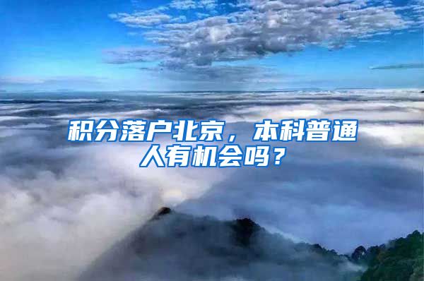 積分落戶北京，本科普通人有機(jī)會(huì)嗎？