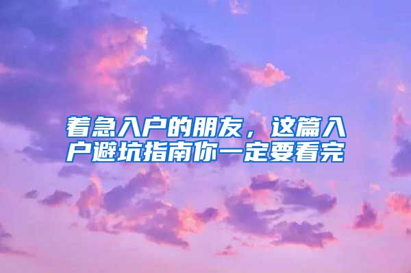 著急入戶的朋友，這篇入戶避坑指南你一定要看完