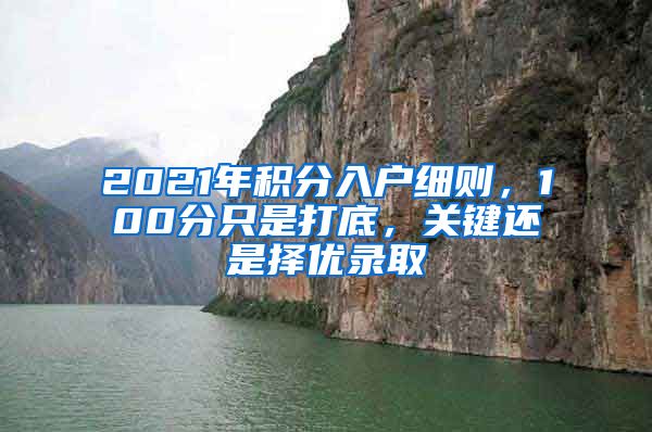 2021年積分入戶細(xì)則，100分只是打底，關(guān)鍵還是擇優(yōu)錄取