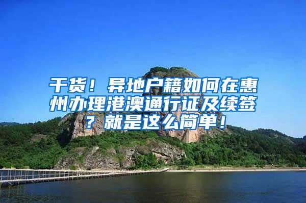 干貨！異地戶籍如何在惠州辦理港澳通行證及續(xù)簽？就是這么簡單！