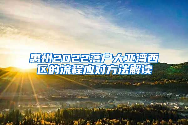 惠州2022落戶大亞灣西區(qū)的流程應(yīng)對方法解讀