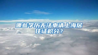 哪些學歷無法申請上海居住證積分？