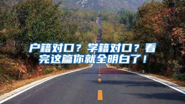 戶籍對口？學(xué)籍對口？看完這篇你就全明白了！