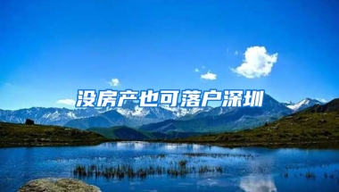 沒房產(chǎn)也可落戶深圳