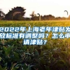 2022年上海老年津貼發(fā)放標準有調(diào)整嗎？怎么申請津貼？