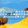 投資100億！新大學(xué)全球招校長；上海面向全球招募5000多博士后