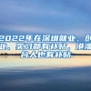 2022年在深圳就業(yè)、創(chuàng)業(yè)、實(shí)習(xí)都有補(bǔ)貼，港澳臺(tái)人也有補(bǔ)貼