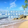 2018上海居轉(zhuǎn)戶詳細(xì)攻略，需要什么條件？如何準(zhǔn)備材料？