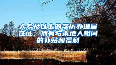 大專及以上的學(xué)歷辦理居住證，擁有與本地人相同的補貼和福利