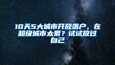 10天5大城市開放落戶，在超級城市太累？試試放過自己